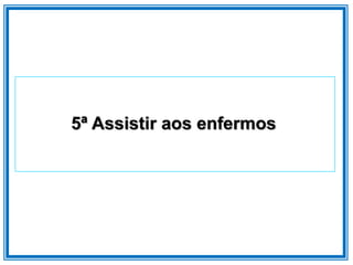 5ª Assistir aos enfermos
 