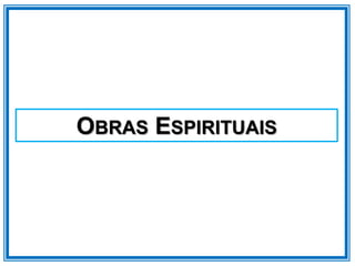 OBRAS ESPIRITUAIS
 