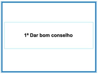 1ª Dar bom conselho
 