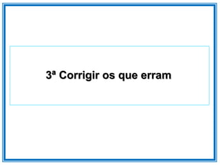 3ª Corrigir os que erram
 