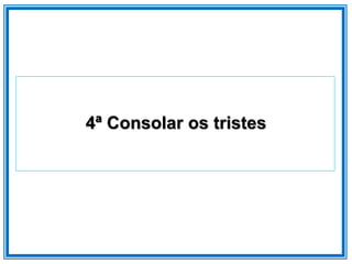 4ª Consolar os tristes
 