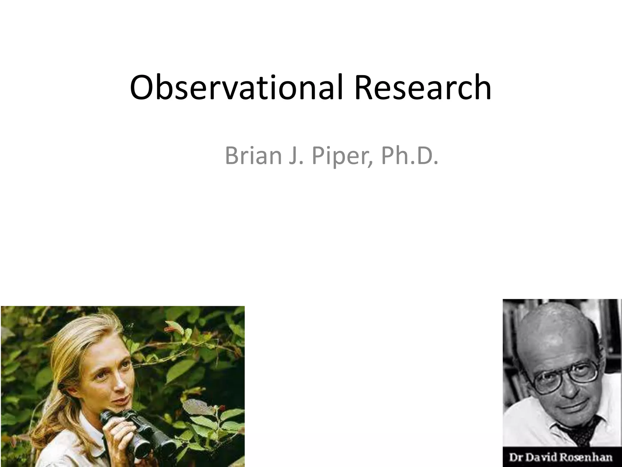 Observational Research
     Brian J. Piper, Ph.D.
 