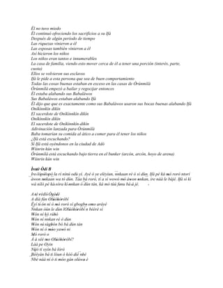 Él no tuvo miedo
 Él continuó ofreciendo los sacrificios a su Ifá
 Después de algún período de tiempo
 Las riquezas vinieron a él
 Las esposas también vinieron a él
 Así hicieron los niños
 Los niños eran tantos e innumerables
 La casa de familia, viendo esto mover cerca de él a tener una porción (interés, parte,
 cuota)
 Ellos se volvieron sus esclavos
 Ifá le pide a esta persona que sea de buen comportamiento
 Todas las cosas buenas estaban en exceso en las casas de Òrúnmìlà
 Òrúnmìlà empezó a bailar y regocijar entonces
 Él estaba alabando sus Babaláwos
 Sus Babaláwos estaban alabando Ifá
 Él dijo que que es exactamente como sus Babaláwos usaron sus bocas buenas alabando Ifá
 Oníkínnkín dikín
 El sacerdote de Oníkínnkín dikín
 Oníkínnkín dikín
 El sacerdote de Oníkínnkín-dikín
 Adivinación lanzada para Òrúnmìlà
 Baba tomarían su comida al ático a comer para él tener los niños
 ¿Ifá está escuchando?
 Sí Ifá está oyéndonos en la ciudad de Adó
 Wiinrin kún win
 Òrúnmìlà está escuchando bajo tierra en el bunker (arcón, arcón, hoyo de arena)
 Wiinrin kún win

  Ìretè Òdí B
   ' '                                               ``
  Ire' lópòlopò la rí nínú odù yí. Ayé ó ye eléyìun, nnkaan 'rè ó sì dùn. Ifá pé ká mó rorò ntorí
´´àwon nnkaan wa tó dùn. Táa bá rorò, tí a sì wowó mó àwon nnkan, ire náà le 'bàjé. Ifá sì kì
         ' ' ' ``                        '                             ``
           '                      `` tán, ká mó tùú fenu bà' á jé.
                                                          '        '                       '
  wá nílò pé ká' sóra kí 'nnkan ó dùn
                          '                             '     '           '
 A 'tè 'rédìí' Ògèdè
                 ' '
 A díá fún Olúòhòròbí
                  ' ' '
 Èyí tí' ón ní ó mó rorò sí gbogbo omo aráyé
                     '
  ``                               ´´' '
 Nnkan òún le dùn lOlúòhòròbí n bèèrè sí
                            ' ' '
 Wón ní kó rúbó
   '               '
           ``
 Wón ní nnkan 'rè ó dùn
   '
 Wón ní' sùgbón bó bá dùn tán
   '            '
 Wón ní ó móo yawó ni
    '          ''         '
 Mó rorò o
   '
 À á séé mo Olúòhòròbí?
        '   '        ' ' '
 Làá pe Oyin
 Níjó tí oyín bá lórò
      '
 Bééyàn bá ti lóun ó kòó díè´´ '
                               ' nbè
´´
 Nbè náà ní ó ti móo gán olúwa è
                       ''          '
 