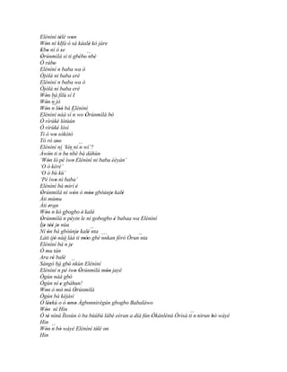 Elénìní tèlé won  '          '
Wón ní kIfá ó sá káalè kó jàre
    '                                       '
Ebo ní ó se
 ' '                '
Òrúnmìlà sì ti gbébo´´ '
 '                                    ' ' nbè
Ó rúbo      '
Elénìní n baba wa ò
Òjòlá ni baba erè
Elénìní n baba wa ò
Òjòlá ni baba eré
Wón bá fìlù sí I
    '
Wón ´´ jó
    ' n   ´´
Wón n lòó bá Elénìní
    '             ''
Elénìní nàá sì´´ wo Òrúnmìlà bò
                              n          '             '
Ó rírùkè lótùún ' '
Ó rírùkè lósì   '
Ti ò wo sòkòtò'
Tó ró aso       ''
Elénìní ní ‘kín ní ´´ wí’?             n
Àwón ti n be' ´´ bá dáhùn
        '
                  ´´ nbè
‘Wón ló pé ìwo Elénìní ni baba èèyàn’
      '                        '
‘O ò kèré’
‘O ò bù kù’
‘Pé ìwo ni baba’
              '
Elénìní bá mirí è                 '
Òrúnmìlà ní wón ó móo gbóúnje kalè
 '                             '            ''          '   '
Àti múmu
Àti eran' ´´
Wón n kó gbogbo è' kalè'
    '
Òrúnmìlà´´ péyin le ni gobogbo è babaa wa Elénìní
 '                     n '                                '
Ìje téé je nùu
   ' '' '
Ní ón bá gbóúnje kalè ´´
      '                             '      ' nta ``´
Láti ijó náà làá ti móo gbé nnkan férò Òrun´´
            '                            ''                   ' nta
Elénìní bá´´ je          n '
Ó mu tán
Ara rè balè
          '            '
Sàngó bá gbó ´´           ' nkùn Elénìní
Elénìní ´´ pé ìwo Òrúnmìlà móo jayé
                 n               ' '                ''
Ògún náà gbó               '
Ògún ní e gbàhun!  '
Won ò mò mú Òrúnmìlà
    '                '           '
Ògún bá kèjàsì
Ó léekú o ò omo Àgbonnìrègún gbogbo Babaláwo
      ''                  ' '               '
Wón ní Hin
    '                                                               ´´
Ó tè nínú Ìlosùn ó ba búúbú lábé eéran a díá fún 'Òkànlénú Òrìsà ti n tòrun bò wáyé
      '                                                 '              '    '
Hin
Wón ´´ bò wáyé Elénìní tèlé on
    ' n '                                      ' '
Hin
 