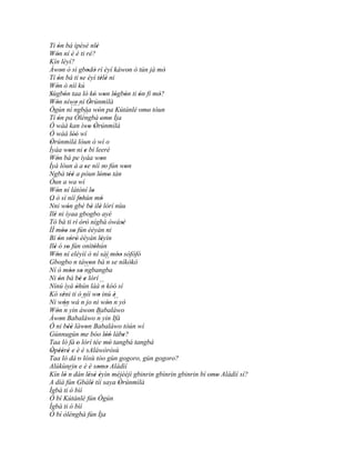 Ti ón bá ìpèsè nlè
      '                                '
Wón ní è é ti ré?
     '
Kín lèyí?
Àwon ò sì gbodò rí èyí káwon ó tún jà mó
         '                    ' '                            '       '
Tí ón bá ti se èyí télè ni
      '                  '                 ' '
Wón ò níí kú
     '
Sùgbón taa ló kó won lógbón ti ón fi mò?
'           '                        ' ' ' '                   '   '
Wón níwo ni Òrúnmìlà
     '             '           '
                 ´´`´
Ògún ní ngbàa wón pa Kútánlé 'omo tòun
Tí ón pa Òlèngbà omo Ìja   `` '                                  '
      '                                    ' '
Ó wáá kan ìwo Òrúnmìlà         ' '
Ó wáá lòó wí      ''
Òrúnmìlà lóun ò wí o
 '
Ìyáa won ni e bi leeré
                '           '
Wón bá pe ìyáa won
     '                                     '
Ìyá lóun à a 'se níí so fún won              '             '
´´
Ngbà téé a pòun lómo tán
                ''                        ' '
Òun a wa wí
Wón ní látòní lo
     '                             '
O ò sì níí fohùn mó     '                  '
´´
Nni wón gbé bé ilè lórí nùu
              '                   ' '
Ilè ni ìyaa gbogbo ayé
   '
Tó bá ti rí òrò nígbà òwásè
                        ' '                             '
ÍÍ móo so fún èèyàn ni
           '' '
Bí ón sòrò èèyàn léyìn
       ' ' '                               '
Ilè ó so fún onítòhún
   '          '                      '
Wón ní eléyìí ò ní sàì móo sòfófó
     '                                               ''
Gbogbo n táwon bá´´ se níkòkò   '              n
Ní ó móo so ´´  ' ' ' ngbangba
Ni ón bá bé e lórí
       '                ' '
Nínú ìyá òhún làá´´ kóó sí
                    '                       n
Kó séni ti ò níí wo inú è
           '                             '         '
Ni wón wá ´´ jo ni wón n yò'
            '             n                    '
                                                   ´´
Wón ´´ yin àwon Babaláwo
     ' n                        '
Àwon Babaláwo ´´ yin Ifá
         '                             n
Ó ni béè làwon Babaláwo tòún wí
              ''            '
Gúnnugún me bóo lòó lábe?                      ''        '
Taa ló fá o lórí tée mó tangbá tangbá
                     '                           '
Òpéèré e è é sAláwòròsù
 ' '' '
Taa ló dá o lósù tóo gùn gogoro, gùn gogoro?
                      '
Alúkùnrin e è é somo Aládìí              ' '
Kín ló ´´ dán lésè èyìn méjèèjì gbinrin gbìnrìn gbinrin bí omo Aládìí sí?
            ' n                ' ' '                                   ' '
A díá fún Gbálè tíí saya Òrúnmìlà '                   '
Ìgbà ti ó bìí
Ó bí Kútánlé fún Ògún
Ìgbà ti ó bìí
Ó bí òléngbà fún Ìja
 