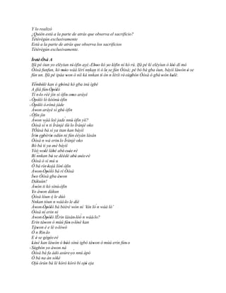 Y lo realizó
¿Quién está a la parte de atrás que observa el sacrificio?
Tètèrègún exclusivamente
Está a la parte de atrás que observa los sacrificios
Tètèrègún exclusivamente.

Ìretè 'Òsá A
 ' '
Ifá pé òun yo eléyiun ní' òfin ayé.' Eboo kó yo lófin ní kó rú. Ifá pé kí eléyìun ó lòó dí mó
            '                         ''       ' '                                   ''     '
Òòsà funfun, kó móo wáá lérí `
                  ''            nnkan ti ò le se fún Òòsà; pé bó bá gba òun, báyìí làwón ó se
                                             '                                           '    '
fún un. Ifá pé ipáa won ò níí ká ` `` tí ón n´´ rè' sùgbón Òòsà ó gbà wón kalè.
                     '            nnkan ' ´ léríi '         '                  '      '
      ``
  Tèmbèlè kan ò gbònà kó gba inú ìgbé
  ' ' '                            '                      '
  A díá fún' Òpòló        ' '
     ´´
  Tí n 'lo rèé jìn sí òfin omo aráyé
                               '        ' '
  Òpòló ló kóónú' òfin
' ' '
' Òpòló ò 'rónà jáde
      ' '
  Àwon aráyé sì gbé' òfin
       '                         '
' Òfin jìn
  Àwon wáá leè jade´ nnú' òfin yìí?
       '        ´´
  Òòsà sì n ti Ìrànjé ilè' lo Ìrànjé oko
  TÒàsà bá sì ya itan kan báyìí
  Ìrin egbèrin odún ni fún èèyàn lásán
         ' ´´ '        '
  Òòsà n wá erin' lo Ìrànjé oko
  Bó bá ti ya esè báyìí
                     ' '
  Yóó wolè lábé abé' esèe 'rè
                 '         '             ''
  Bí `` nnkan bá se déédé abé esèe 'rè
                        '                   ' ' ''
  Òòsà ó sì mú u
  Ó bá rìn 'kojá lórí òfin        '
  Àwon' Òpòló bá rí Òòsà
       '           '
  Ìwo Òòsà gba àwon
     '                           '
  Dákuùn!
  Àwón ti kó sínú' òfin
       '
  Yo àwon dákun
   '          '
  Òòsà lóun ò le dúó
  Nnkan tóun´ n wáá 'lo le díè
  `
                                               '
  Àwon 'Òpòló bá bèèrè wón ní ‘kín lò´n wáá ló’
       '           ' '                       '
  Òòsà ní erin ni
  Àwon 'Òpòló lÉrin lásán' lòó n wáá' lo?           ´
       '           ' '                           '
  Erin táwon ó mùú fún' o ' lésè kan
                 '                                '
  Táwon é e lé o 'lówó
         '                           '
     ´
  Ò n Rin 'lo
  E è se gégée 'rè
       ' ' ''
  Lèsè kan làwón ó bòó sínú igbó táwon ó mùú erin fún' o
   ' '                    '           ''                '
' Sùgbón yo àwon ná
            '      '         '               ´
  Òòsà bá fa àdó asúre 'yo nnú àpò
  Ó bá na án sókè
  Ojú òrún bá lé kóró kóró bí ojú eja
          '                                           '
 