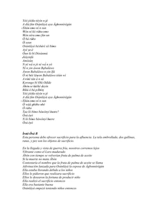 Yóó jóóko téyìn n jé
                    ' '                '
   A díá fún Osúnláyà aya Àgbonnìrègún             '
                             ´
 ' Ekún' omo ní n sun
                   '
   Wón ní kó rúbo' omo
    '                           '       '
   Wón níre' omo fún un
    '                       '
   Ó bá rúbo      '
   Ó seun
    '
   Osúnláyà bá 'bèrè síí bímo      '            '
   Ayé ye 'é '
   Òun ló bí Dòsùnmú
  'Jéáyinfá
   Amósùn
   N ní wá n jó ní wá´ n yò
                 ´
                                            '
   Ní´ n yin àwon Babaláwo
                        '
   Àwon Babaláwo´ n yin Ifá
        '
   Ó ní béè làwon Babaláwo tòún wí
              ''          '
   A 'rótè tán à n sá     ´
           '
   Korongo bí Olú Odíde                   '
   Àbòn' se kèèkè deyìn
      '              ''             '
   Bíkú ò bá pÀbòn              '
   Yóó jóóko téyìn ´n jé
                    ' '                '
   A díá fún Osúnláyà aya Àgbonnìrègún             '
                              ´
' Ekún' omo ní n sun
                   '
   Ó wáá gbébo nbè  ' '            '
   Ó rúbo    '
   Taa ló bímo báwònyí beere?
                      '              '        '' '
   Òsú èyò' '
   N ló bímo báwònyí beere
                  '              '        '' '
   Òsú èyò' '


 Ìretè 'Òsá B
  ' '
 Esta persona debe ofrecer sacrificio para la afluencia. La tela embrollada, dos gallinas,
 ratas, y pez son los objetos de sacrificio.

 En la llegada y vista de guerra fría, nosotros corremos lejos
 Vibrante como el Loro madurado
 Àbòn con tiempo se volverían fruta de palma de aceite
 Si la muerte no mata Àbòn
 Contestaría el nombre que la fruta de palma de aceite se llama
 Adivinación lanzada para Osúnláyà la esposa de Àgbonnìrègún
 Ella estaba llorando debido a los niños
 Ellos le pidieron que realizara sacrificio
 Ellos le desearon la fortuna de producir niño
 Ella realizó el sacrificio entonces
 Ella era bastante buena
 Osúnláyà empezó teniendo niños entonces
 