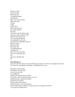 Ká dá a ní tútù
Ká té é ní tútù
          ' '
Bó bá tute tán
A le gbámú gbámú
Adíá fún Ìrè          '
              ´
Èyí ti n lo rèé te tie lódò
                  '         ' '
Wón ní kó rúbo
    '                      '
Ó rúbo       '
Ó láso   ''
O lè se bírà
           '
Wón ní kó rúbo ayé         '
Kó sì rúbo Elenìní  '
Kò rúbo         '
Ti ón bá ti rí ìji Ìrè láti inú omi
     '                        '
Àwon eja ó bàá wáá gbé e lókè
        ' '
Sìbè òun náà ´ jó ní ´ yò
       '                  n       n '
Ní n ´ yin àwon Babaláwo
                        '
Àwon Babaláwo n yin Ifá       ´
        '
Ó ní béè làwon Babaláwo tòún wí
              ''
Ká dá a ní tutu
Ká tè é ní tútù
          ' '
Bó bá tute tán
A le gbámú gbámú
A díá fún Ìrè           '
             ´
Èyí ti n lo rèé te tie lódò
                  '             '
Taa ni ´ te tútù lójú omi?
               n '
Ìrè
  '
             ´
Ìrè ní n te tútù lójú omi
  '               '
Ìrè
  '
Ìretè Òtúrúpòn A
  ' '         '
Esta persona debe ofrecer una tela brillante poseída por él contra los enemigos terrenales.
Sus cosas no se pondrían consentidas; él disfrutaría sus cosas.

Permítanos lanzarlo frío
Permítanos marcarlo frío
Una vez se pone frío
Se solidificaría
Adivinación lanzada para el Grillo
El que iba a hacer su propia marca en el río
Le pidieron que realizara sacrificio
Él ofreció el sacrificio
Él tenía telas para ponerse
Él podría hacer cosas maravillosas
Pero le pidieron que realizara sacrificio para los enemigos terrenales
Y otro para sus Detractores
 