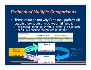 Problem of Multiple Comparisons
• These reasons are why R doesn’t perform all
possible comparisons between all levels
• In...