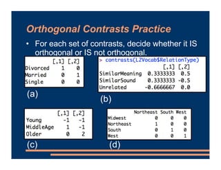 Orthogonal Contrasts Practice
• For each set of contrasts, decide whether it IS
orthogonal or IS not orthogonal.
(a) NOT o...