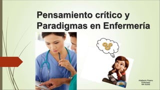 Pensamiento crítico y
Paradigmas en Enfermería
Adalberto Pizarro
Enfermero
MN 50305
 