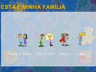 ESTA É MINHA FAMÍLIA NONO  E  NONA  PAI  E  MÃE  PAOLA  FABI 
