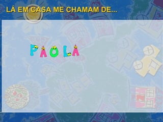 LÁ EM CASA ME CHAMAM DE... 