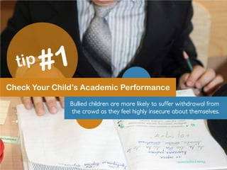 Check Your Child’s Academic Performance
Bullied children are more likely to suffer withdrawal from
the crowd as they feel highly insecure about themselves.
 