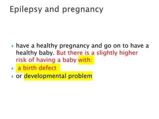  have a healthy pregnancy and go on to have a
healthy baby. But there is a slightly higher
risk of having a baby with:
 a birth defect
 or developmental problem
 