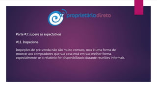 Parte #3: supere as expectativas
#11. Inspecione
Inspeções de pré-venda não são muito comuns, mas é uma forma de
mostrar aos compradores que sua casa está em sua melhor forma,
especialmente se o relatório for disponibilizado durante reuniões informais.
 