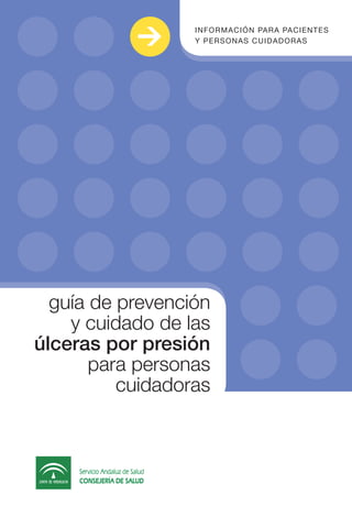 INFORMACIÓN PARA PACIENTES 
Y PERSONAS CUIDADORAS > 
guía de prevención 
y cuidado de las 
úlceras por presión 
para personas 
cuidadoras 
 