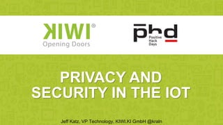 Jeff Katz, VP Technology, KIWI.KI GmbH @kraln
PRIVACY AND
SECURITY IN THE IOT
 