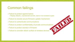 Common failings
Failure to protect against basics•
Replay attacks, unprotected secrets, bad or non• -existent crypto
Failu...
