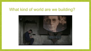 What kind of world are we building?
 