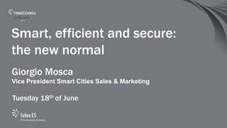 Smart, efficient and secure:
the new normal
Giorgio Mosca
Vice President Smart Cities Sales & Marketing
Tuesday 18th of June
 