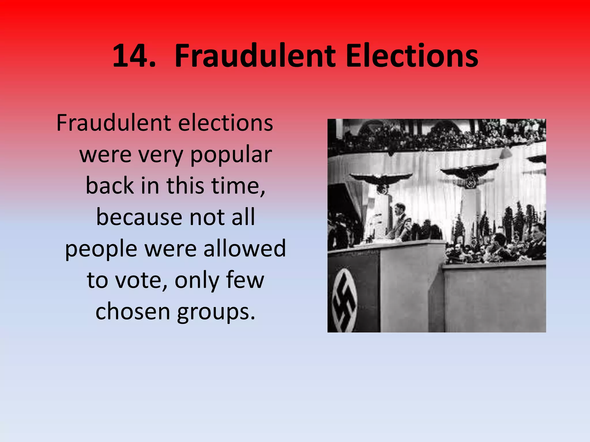 14. Fraudulent Elections
Fraudulent elections
were very popular
back in this time,
because not all
people were allowed
to vote, only few
chosen groups.
 