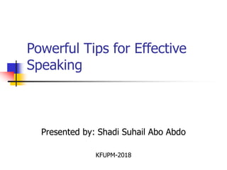 Powerful Tips for Effective
Speaking
Presented by: Shadi Suhail Abo Abdo
KFUPM-2018
 