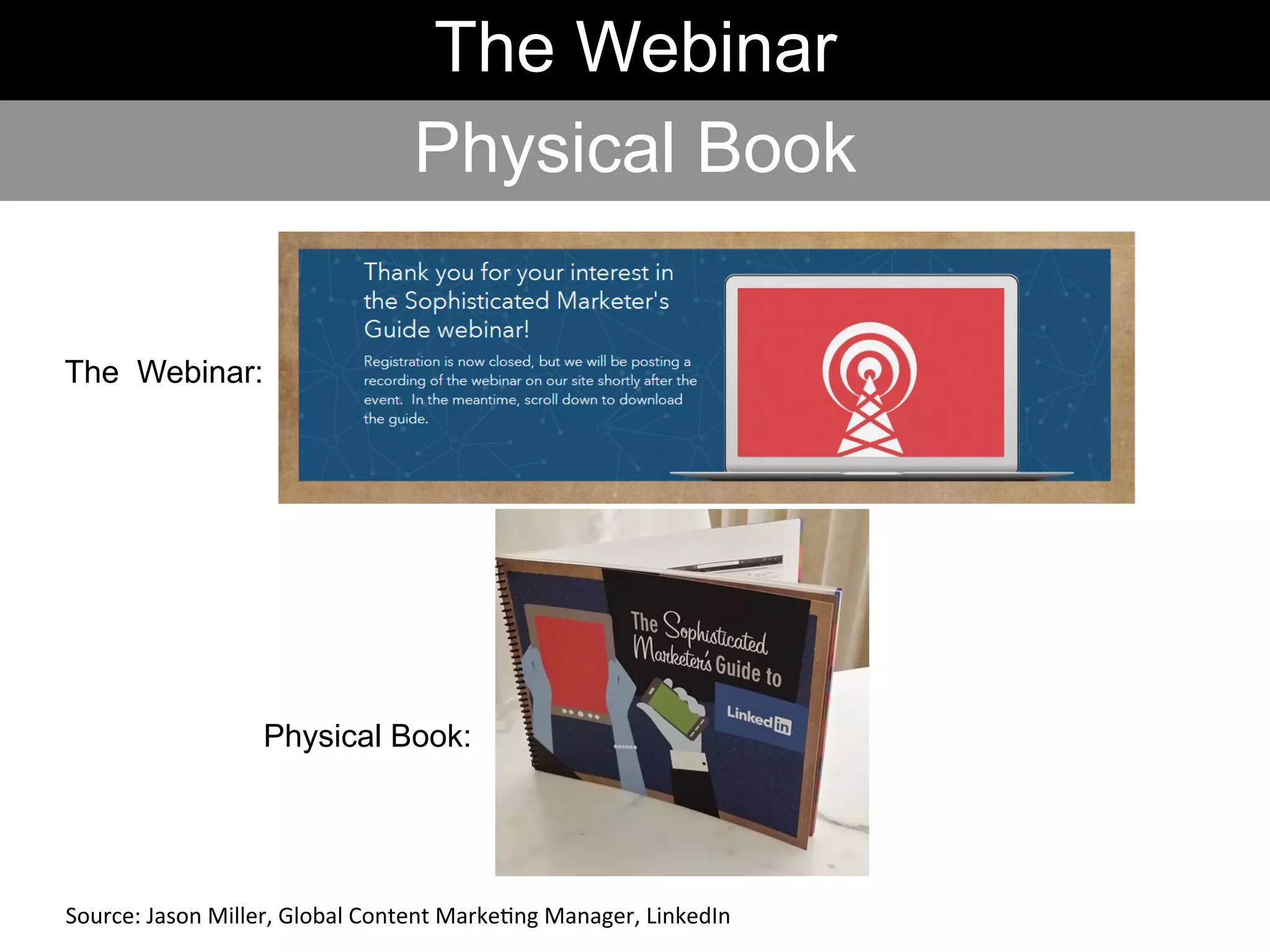 The Webinar:
Physical Book:
The Webinar
Physical Book
Source:	
  Jason	
  Miller,	
  Global	
  Content	
  Marke-ng	
  Manager,	
  LinkedIn	
  	
  
 