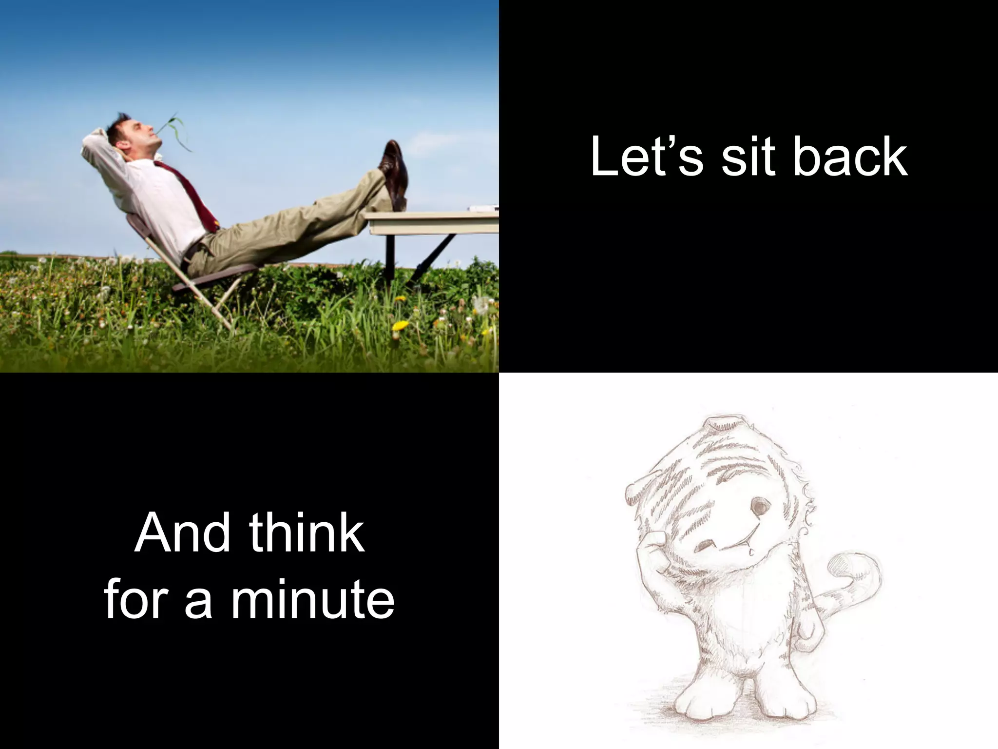 Let’s sit back
And think
for a minute
 