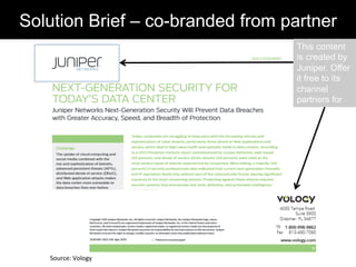 Solution Brief – co-branded from partner
This content
is created by
Juniper. Offer
it free to its
channel
partners for
co-branding
Source:	
  Vology	
  
 
