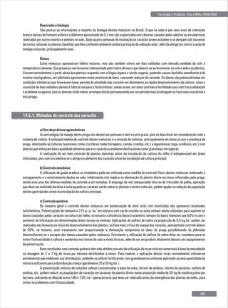 Tecnologia e Produção: Soja e Milho 2008/2009
a)Usodepráticasagronômicas
As estratégias de manejo desta praga não devem ser pontuais e nem a curto prazo, pois se deve levar em consideração todo o
sistema de cultivo. A principal medida de controle destes moluscos é a rotação de culturas, principalmente em áreas já com a presença da
praga, alternando-se culturas favoráveis como crucíferas (nabo-forrageiro, canola, crambe, etc.) e leguminosas (soja, ervilhaca, etc.) com
plantasqueofereçambaixaqualidadealimentarparaoscaracóiseambientedesfavorávelcomogramíneas-forrageiras.
A realização de um bom controle de plantas daninhas antes da instalação da cultura do milho é indispensável em áreas
infestadas,poiscomistoelimina-seoabrigoeoalimentodoscaracóisantesdainstalaçãodaculturaprincipal.
b)Controlemecânico
A utilização de grade aradora ou niveladora pode ser utilizada como medida de controle físico destes moluscos realizando o
esmagamento e o enterramento destes no solo, infelizmente isto implica na eliminação do plantio direto em áreas infestadas pela praga,
sendo esta uma das últimas medidas de controle a ser tomadas. O emprego de rolo compactador leve ou de triturador de palha, operação
quedeveserrealizadaduranteanoitequandooscaracóisestãosobreasplantaserestosculturais,podemajudarnareduçãodapopulação
destesgastrópodesantesdainstalaçãodaculturaprincipal.
c)Controlequímico
De maneira geral o controle destes moluscos em pulverização de área total com inseticidas não apresenta resultados
-1
satisfatórios. Pulverizações de metomil a 215 g i.a. ha em mistura com sal de cozinha ou uréia vinham sendo utilizadas para suprimir os
danos causados pelos caracóis na cultura do milho, no entanto a eficiência deste tratamento sempre foi baixa (menores que 50%) e com o
-1
aumento da infestação em determinadas áreas tornou-se inviável. Aplicações de sulfato de cobre na proporção de 0,5 kg.ha podem ser
realizadasnaslavourasnoiníciododesenvolvimentodasplantas,nafasemaiscríticadoataquedoscaracóis,apresentadocontroleabaixo
de 50%, no entanto, este tratamento tem proporcionado a diminuição temporária do dano da praga possibilitando às plântulas
desenvolverem-se e escapar dos danos causados pelos moluscos. Entretanto a utilização de sulfato de cobre deve ser cautelosa para se
evitar fitotoxicidade à cultura e aumentos nos teores do solo a níveis tóxicos, além de ser um produto altamente danoso aos equipamentos
depulverização.
Bonsresultadoscomcontrolequímicotêmsidoobtidosatravésdautilizaçãodeiscastóxicascomerciaisàbasedemetaldeído
na dosagem de 2 a 3 kg de iscas por hectare distribuídas a lanço. Para realizar a aplicação destas iscas normalmente utilizam-se
enchimentos que viabilizem sua distribuição, podendo-se utilizar fertilizantes com granulometria uniforme aplicando-se uma quantidade da
-1
misturasuficienteparaadistribuiçãoalanço(geralmente25a50kg.ha ).
A pulverização noturna de soluções salinas concentradas a base de uréia, nitrato de amônia, cloreto de potássio, sulfato de
amônia, etc. podem reduzir as populações de caracóis em lavouras de plantio direto numa proporção média de 50 kg de matéria prima por
-1
hectare, utilizando-se diluição entre 100 e 120 l.ha operação esta que deve ser realizada antes da emergência das plantas de milho, para
evitar-seproblemascomfitotoxicidade.
14.5.1. Métodos de controle dos caracóis
Descriçãoebiologia
São poucas as informações a respeito da biologia destes moluscos no Brasil. O que se sabe é que seus ovos de coloração
branco-leitosadeformatoesféricoediâmetroaproximadode0,2mmsãoovipositadosemcâmarascavadaspelosadultosouemaberturas
realizadas por outros insetos e animais no solo. Após quatro semanas de incubação os caracóis jovens eclodem e se abrigam sob touceiras
derestosculturaisouplantasdaninhasquelhesconferemambienteúmidoeproteçãodaradiaçãosolar,alémdeabrigá-loscontraaaçãode
inimigosnaturais,principalmenteaves.
Danos
Estes moluscos apresentam hábito noturno, mas são também ativos em dias nublados com elevada umidade do solo e
temperaturasamenas.Suapresençanaslavourasédenunciadapelorastrodemucoquedeixamaoselocomovernosoloesobreasplantas.
Atacam normalmente a parte aérea das plantas raspando com a língua áspera o tecido vegetal, podendo causar desfolha semelhante a de
insetos mastigadores, em plântulas apresentam maior potencial de dano, causando redução de estande. Os danos são potencializados em
condições climáticas que favorecem maior período de atividade dos caracóis em detrimento ao rápido desenvolvimento da cultura, como a
sucessãodediasnublados(devidoàfaltadesolparaafotossíntese),sendoassim,emsoloscombaixafertilidadee/oucomfracaadubação
oproblemaseagrava,poisasplantasterãomenorarranqueinicialpermanecendoporumperíodomaisprolongadonafasemaissuscetívela
estapraga.
161
 
