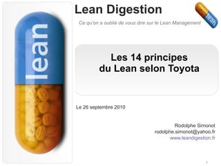 Les 14 principes du Lean selon Toyota Le 26 septembre 2010 Rodolphe Simonot [email_address] www.leandigestion.fr 01-EMEA Immersion-Lean Introduction-French-20100421 