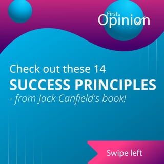 Swipe left
Check out these 14
SUCCESS PRINCIPLES
- from Jack Canﬁeld's book!
 