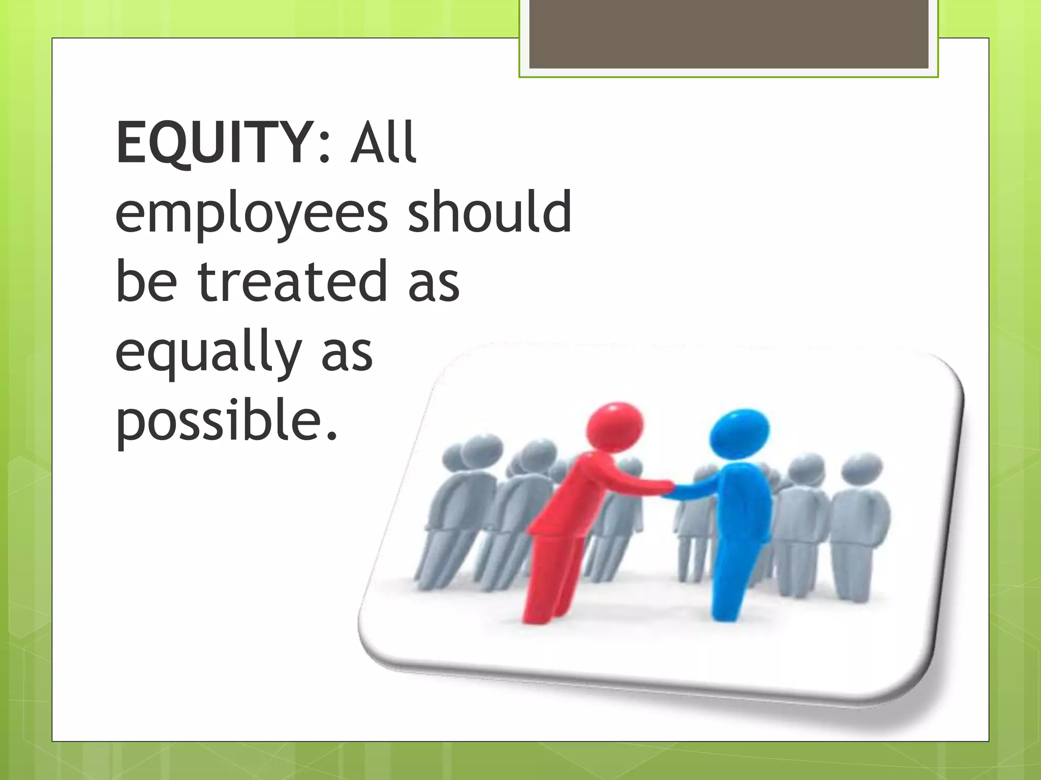 EQUITY: All
employees should
be treated as
equally as
possible.
 