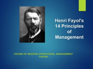 Henri Fayol's
14 Principles
of
Management
FATHER OF MODERN OPERATIONAL MANAGEMENT
THEORY
 