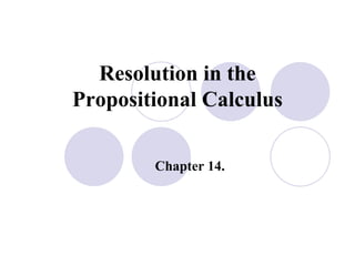 Resolution in the
Propositional Calculus
Chapter 14.
 
