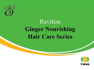Revitize
Ginger Nourishing
Hair Care Series
 