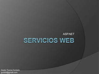 ASP.NET
Guido Ticona Hurtado
guidoti@gmail.com
 