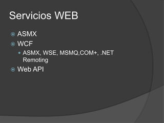 Servicios WEB
 ASMX
 WCF
 ASMX, WSE, MSMQ,COM+, .NET
Remoting
 Web API
 