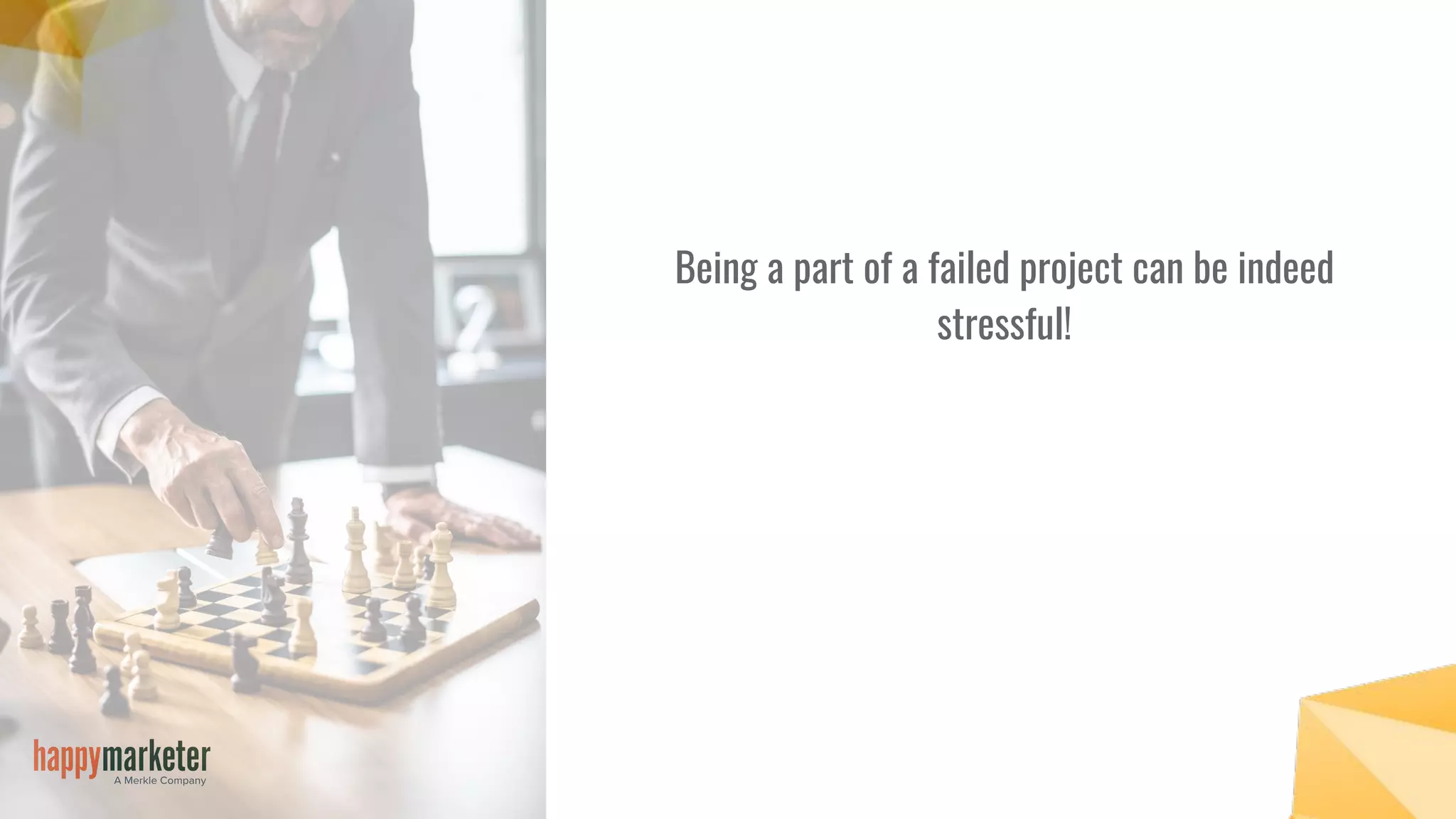 Being a part of a failed project can be indeed
stressful!
 