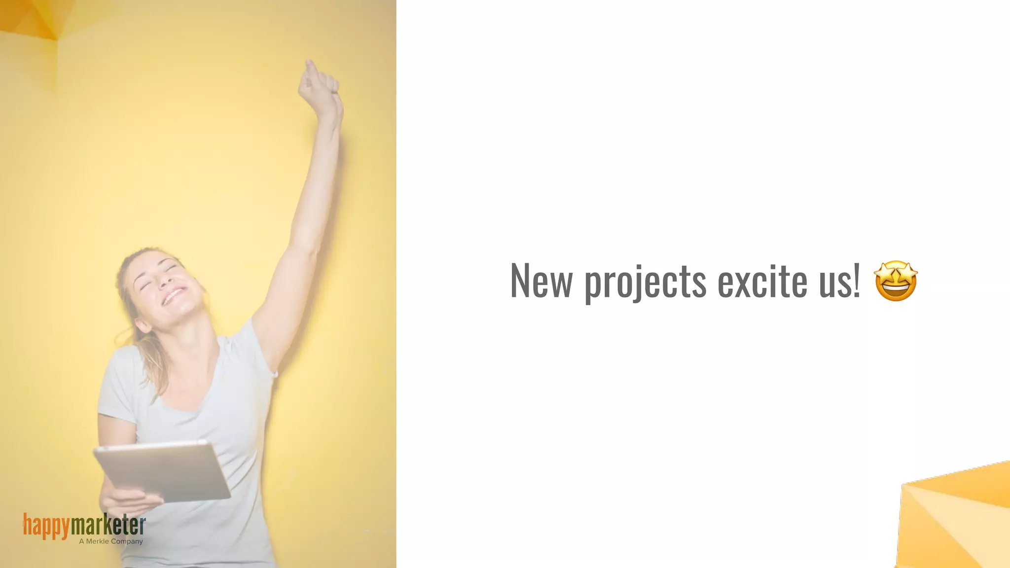 New projects excite us!
 