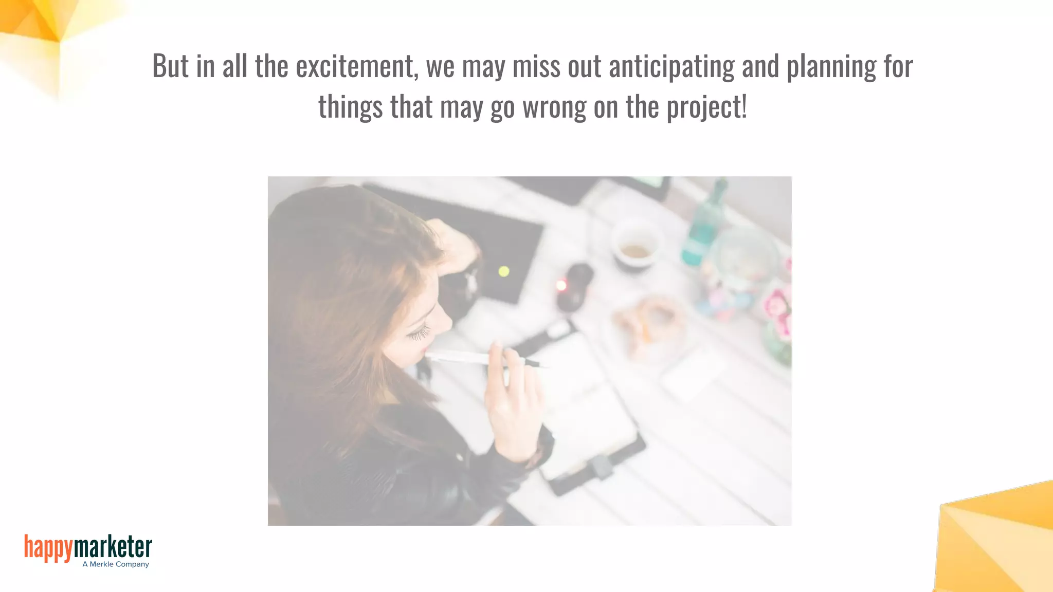 But in all the excitement, we may miss out anticipating and planning for
things that may go wrong on the project!
 