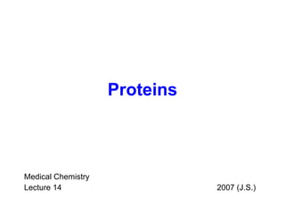 Proteins Medical Chemistry Lecture 14   2007 (J.S.) 