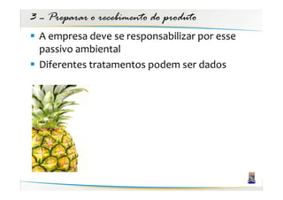 3 – Preparar o recebimento do produto
  A empresa deve se responsabilizar por esse
  passivo ambiental
  Diferentes tratamentos podem ser dados
 