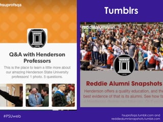Tumblrs
#PSUweb hsuprofsqa.tumblr.com and
reddiealumnisnapshots.tumblr.com
 