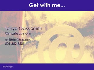Get with me...
Tonya Oaks Smith
@marleysmom
!
smithto@hsu.edu
501.352.8505
!
!
#PSUweb
 