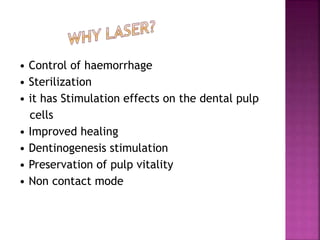 • Control of haemorrhage
• Sterilization
• it has Stimulation effects on the dental pulp
cells
• Improved healing
• Dentinogenesis stimulation
• Preservation of pulp vitality
• Non contact mode
 