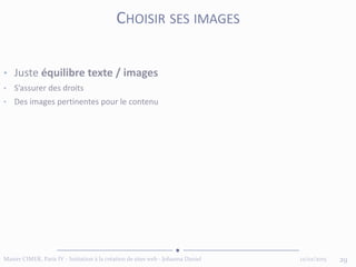 12/02/2015Master CIMER, Paris IV - Initiation à la création de sites web - Johanna Daniel 29
CHOISIR SES IMAGES
• Juste équilibre texte / images
• S’assurer des droits
• Des images pertinentes pour le contenu
 