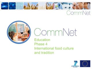 Education
Phase 4
International food culture
and tradition
 