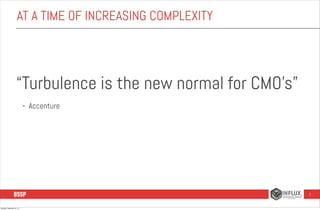 AT A TIME OF INCREASING COMPLEXITY

“Turbulence is the new normal for CMO’s”
-

Accenture

2

Monday, December 16, 13

 